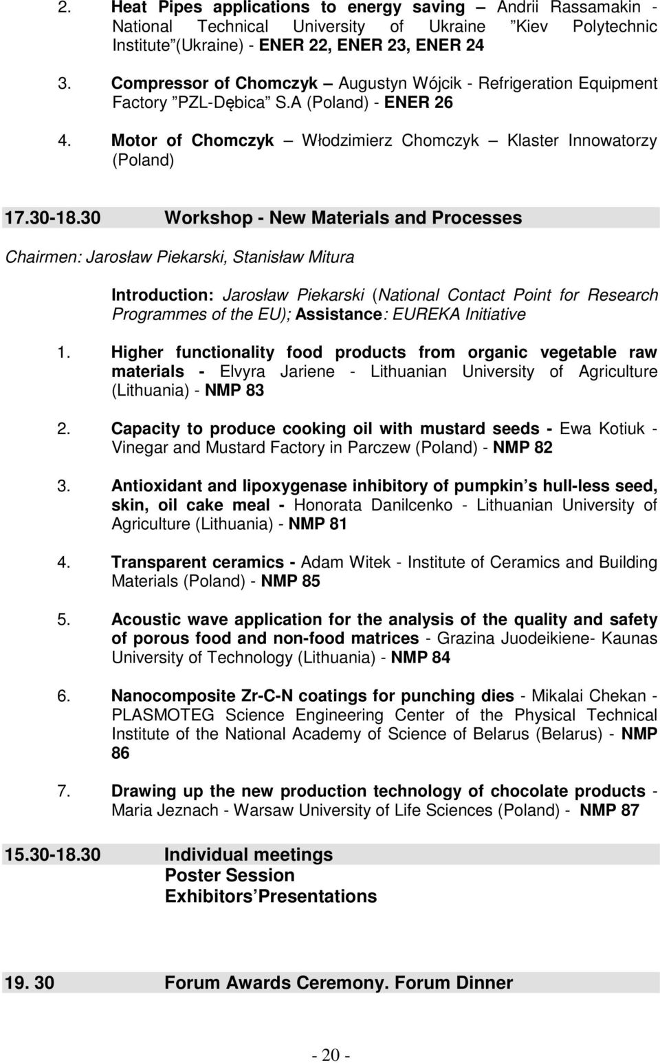 30 Workshop - New Materials and Processes Chairmen: Jarosław Piekarski, Stanisław Mitura Introduction: Jarosław Piekarski (National Contact Point for Research Programmes of the EU); Assistance: