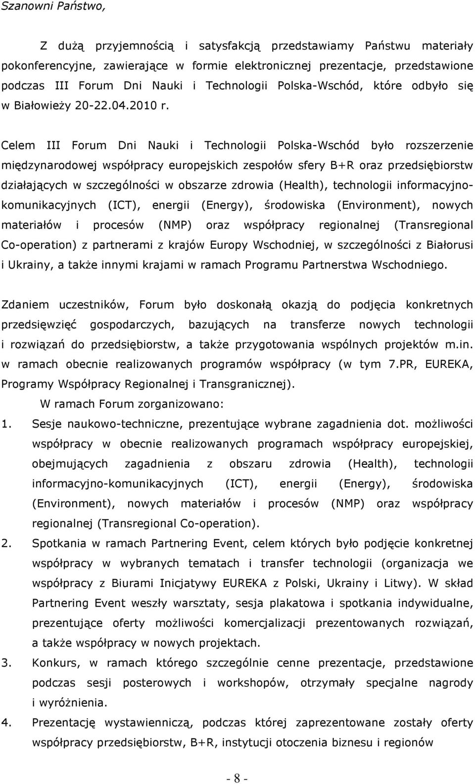 Celem III Forum Dni Nauki i Technologii Polska-Wschód było rozszerzenie międzynarodowej współpracy europejskich zespołów sfery B+R oraz przedsiębiorstw działających w szczególności w obszarze zdrowia