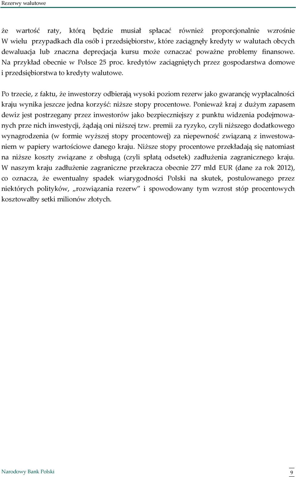 Po trzecie, z faktu, że inwestorzy odbierają wysoki poziom rezerw jako gwarancję wypłacalności kraju wynika jeszcze jedna korzyść: niższe stopy procentowe.