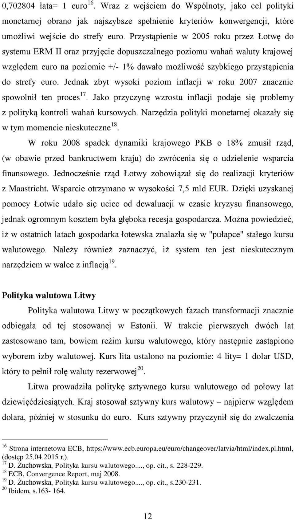 euro. Jednak zbyt wysoki poziom inflacji w roku 2007 znacznie spowolnił ten proces 17. Jako przyczynę wzrostu inflacji podaje się problemy z polityką kontroli wahań kursowych.