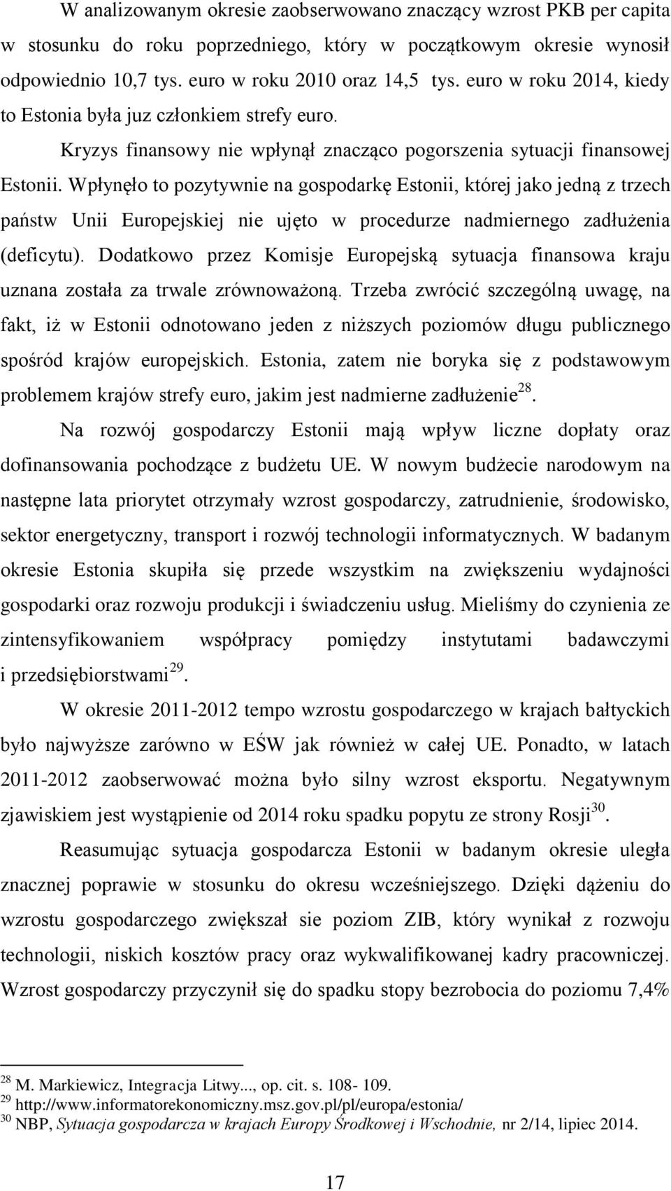 Wpłynęło to pozytywnie na gospodarkę Estonii, której jako jedną z trzech państw Unii Europejskiej nie ujęto w procedurze nadmiernego zadłużenia (deficytu).