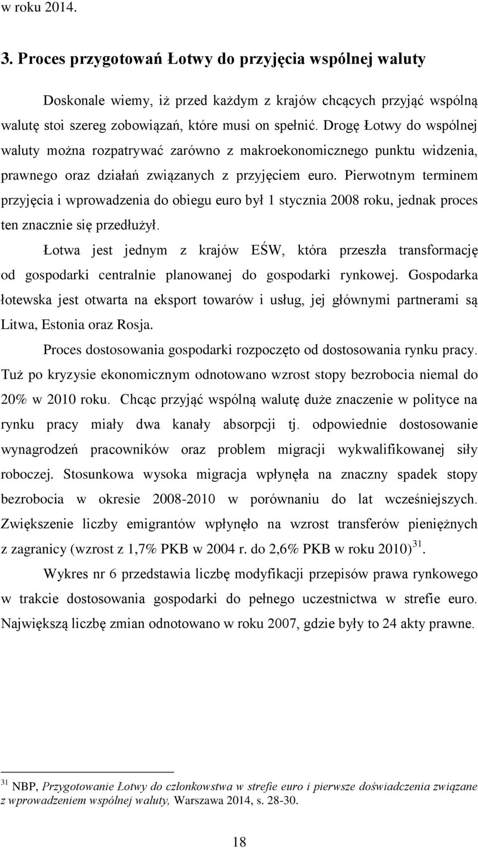 Pierwotnym terminem przyjęcia i wprowadzenia do obiegu euro był 1 stycznia 2008 roku, jednak proces ten znacznie się przedłużył.