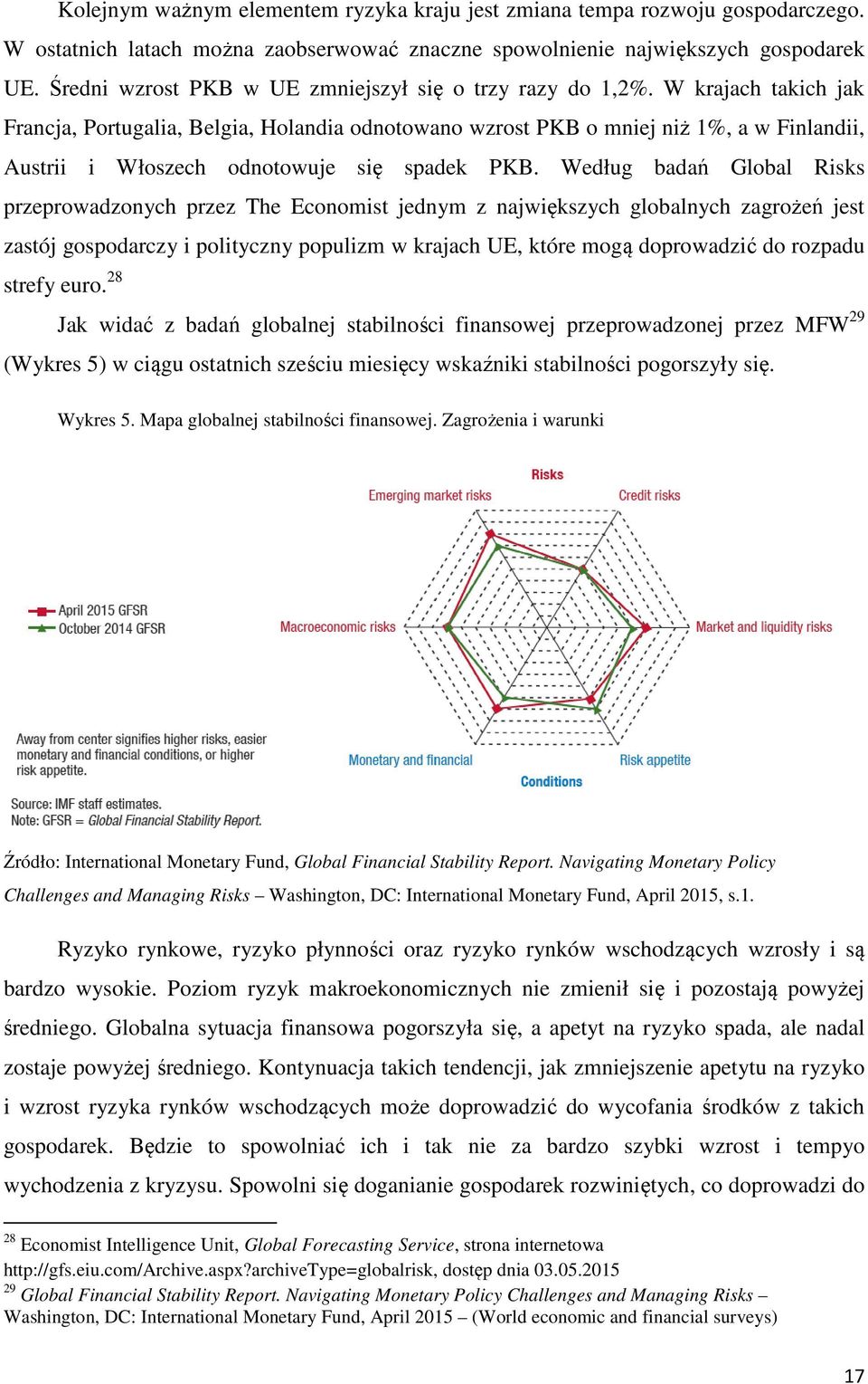 W krajach takich jak Francja, Portugalia, Belgia, Holandia odnotowano wzrost PKB o mniej niż 1%, a w Finlandii, Austrii i Włoszech odnotowuje się spadek PKB.