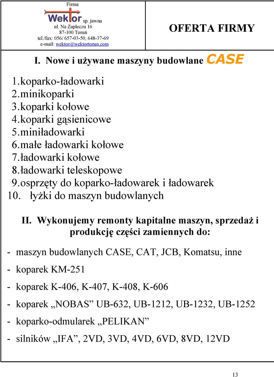 Wykonujemy remonty kapitalne maszyn, sprzedaż i produkcję części zamiennych do: - maszyn budowlanych CASE, CAT, JCB, Komatsu, inne - koparek KM-251 -