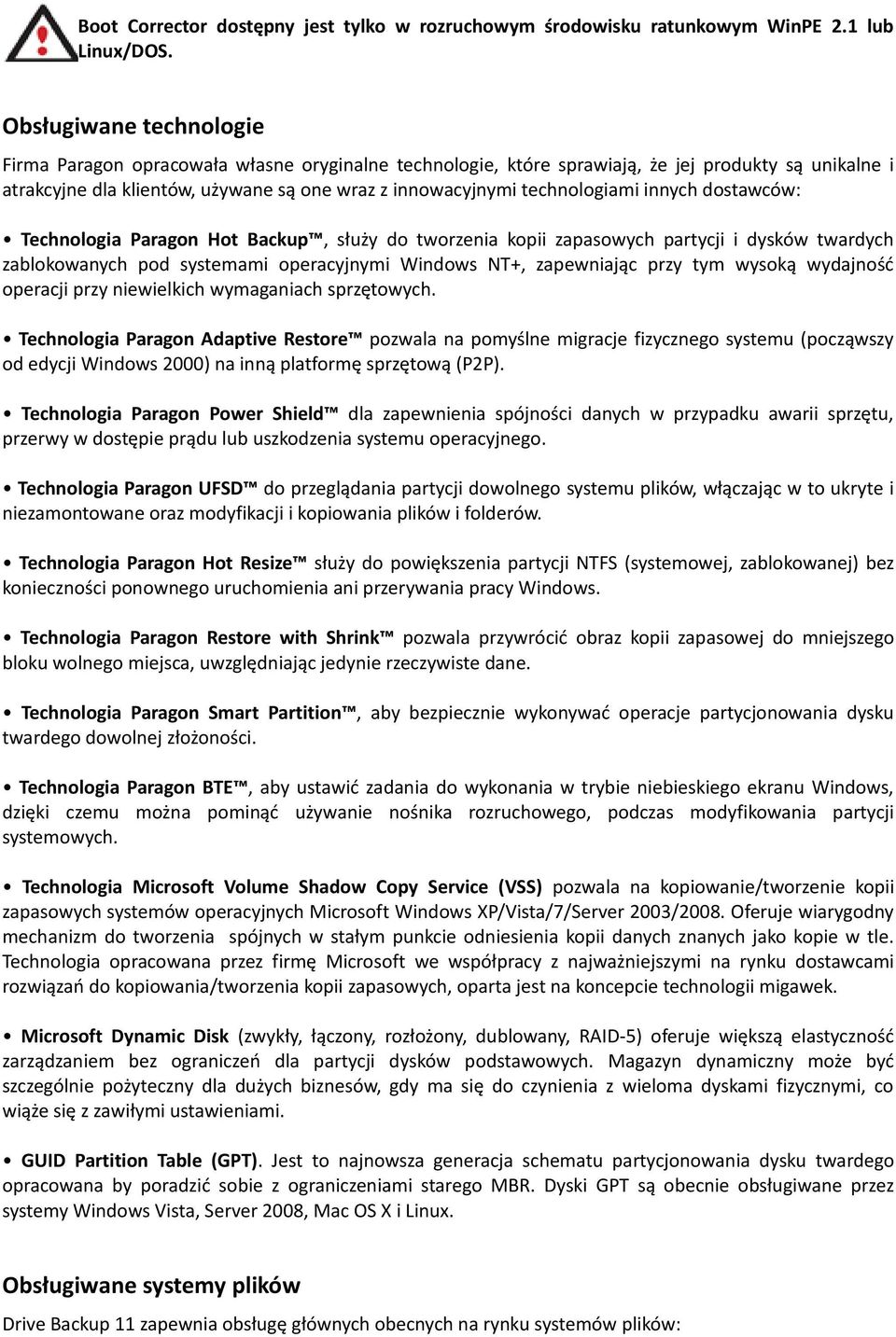 technologiami innych dostawców: Technologia Paragon Hot Backup, służy do tworzenia kopii zapasowych partycji i dysków twardych zablokowanych pod systemami operacyjnymi Windows NT+, zapewniając przy