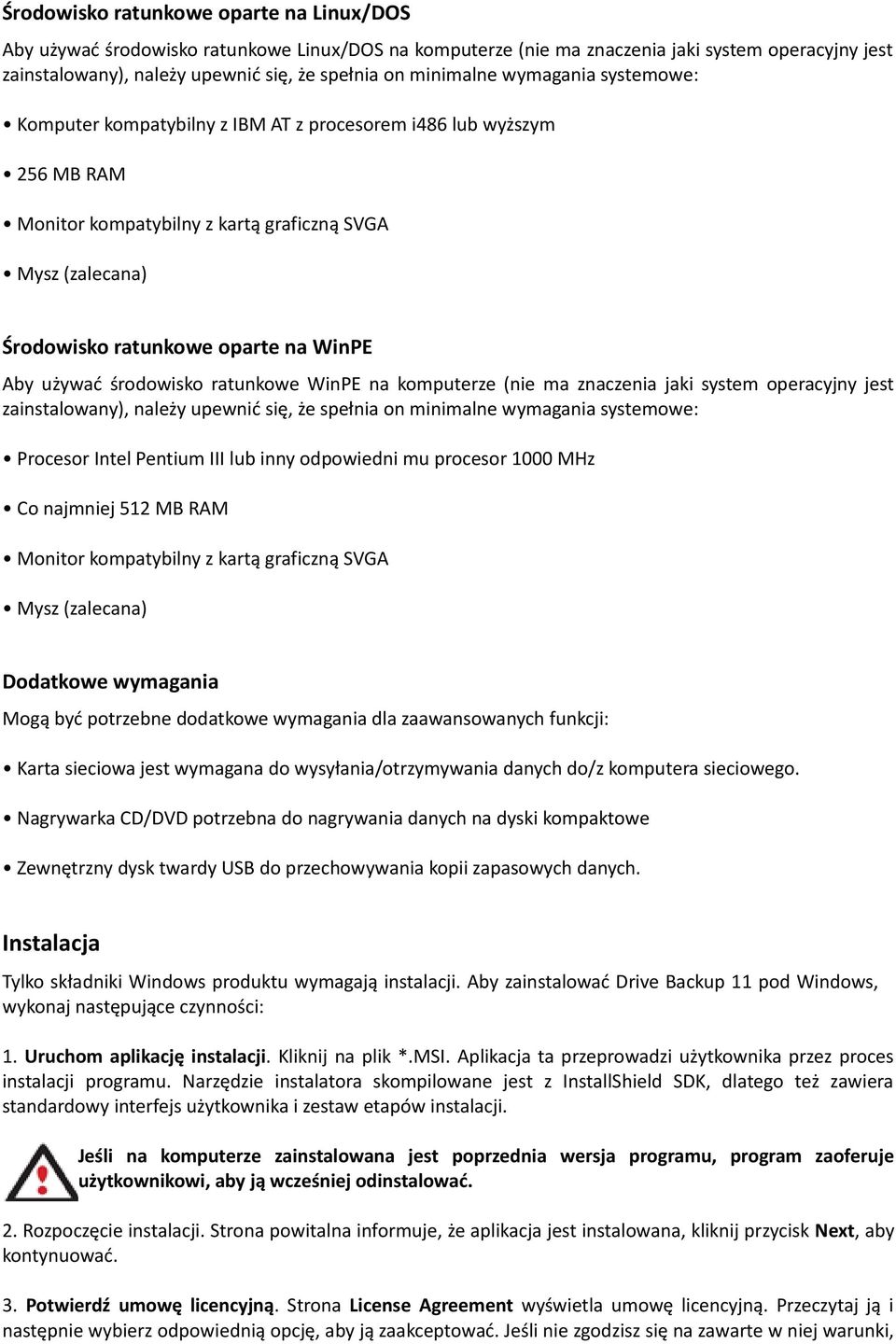 Aby używać środowisko ratunkowe WinPE na komputerze (nie ma znaczenia jaki system operacyjny jest zainstalowany), należy upewnić się, że spełnia on minimalne wymagania systemowe: Procesor Intel