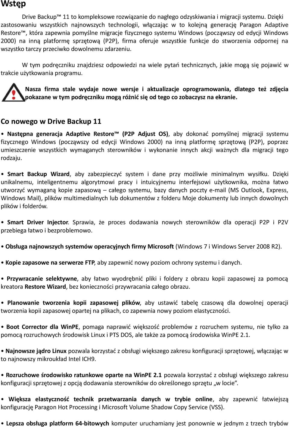 Windows 2000) na inną platformę sprzętową (P2P), firma oferuje wszystkie funkcje do stworzenia odpornej na wszystko tarczy przeciwko dowolnemu zdarzeniu.