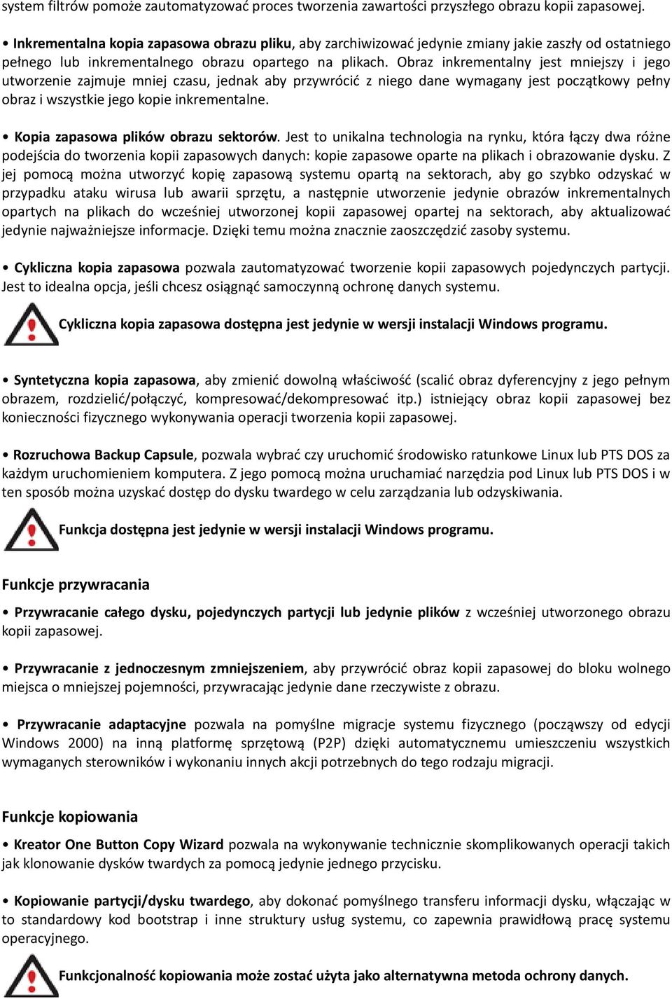 Obraz inkrementalny jest mniejszy i jego utworzenie zajmuje mniej czasu, jednak aby przywrócić z niego dane wymagany jest początkowy pełny obraz i wszystkie jego kopie inkrementalne.