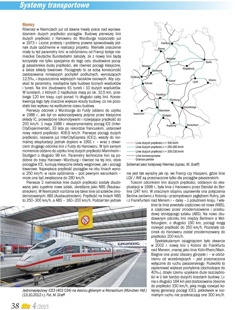 Niemałe znaczenie miały tu też parametry linii: w odróżnieniu od Francji koleje niemieckie Deutsche Bundesbahn założyły, że z nowej linii będą korzystały nie tylko specjalnie do tego celu zbudowane