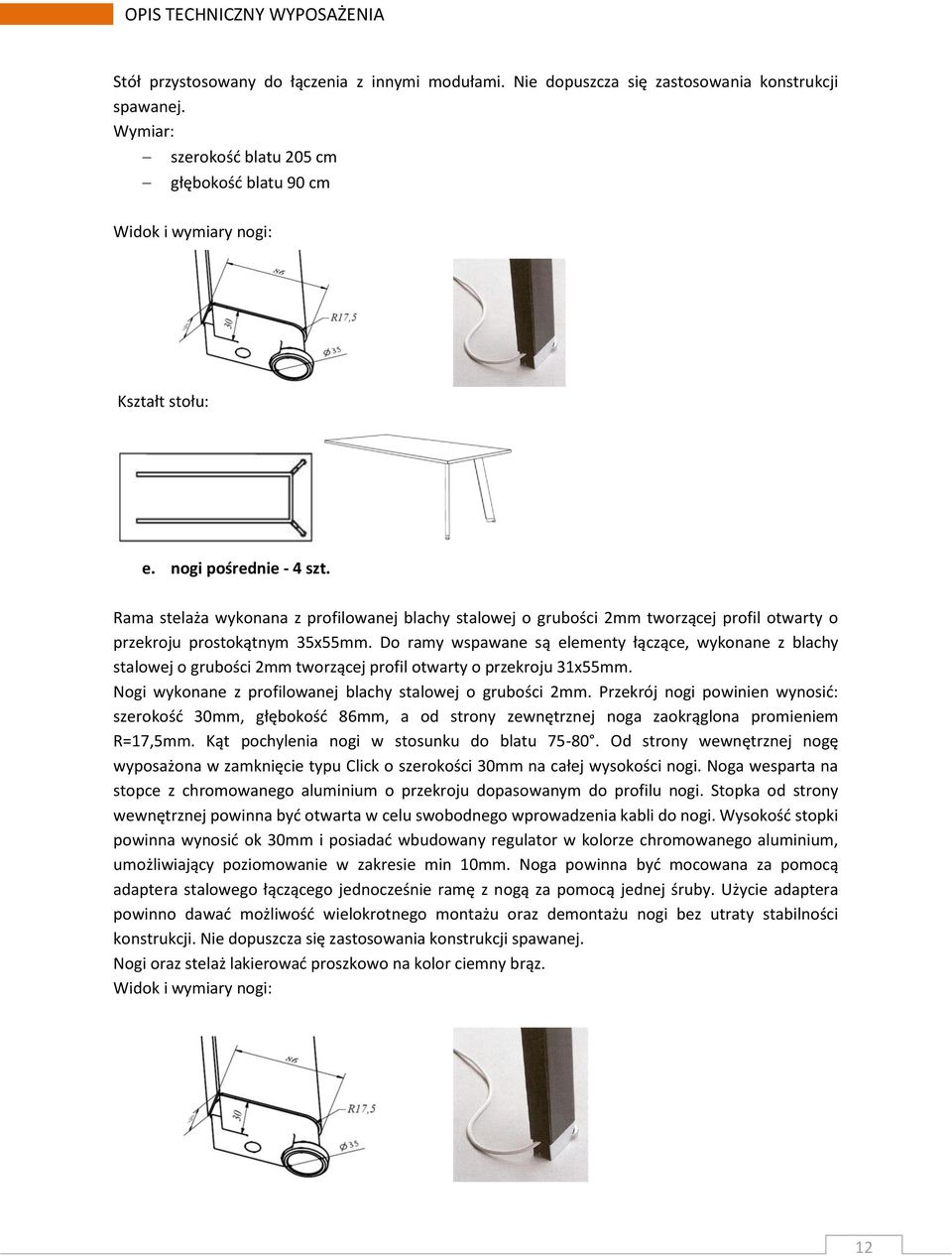 Do ramy wspawane są elementy łączące, wykonane z blachy stalowej o grubości 2mm tworzącej profil otwarty o przekroju 31x55mm. Nogi wykonane z profilowanej blachy stalowej o grubości 2mm.