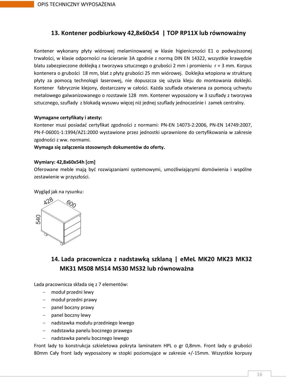 Korpus kontenera o grubości 18 mm, blat z płyty grubości 25 mm wiórowej. Doklejka wtopiona w strukturę płyty za pomocą technologii laserowej, nie dopuszcza się użycia kleju do montowania doklejki.