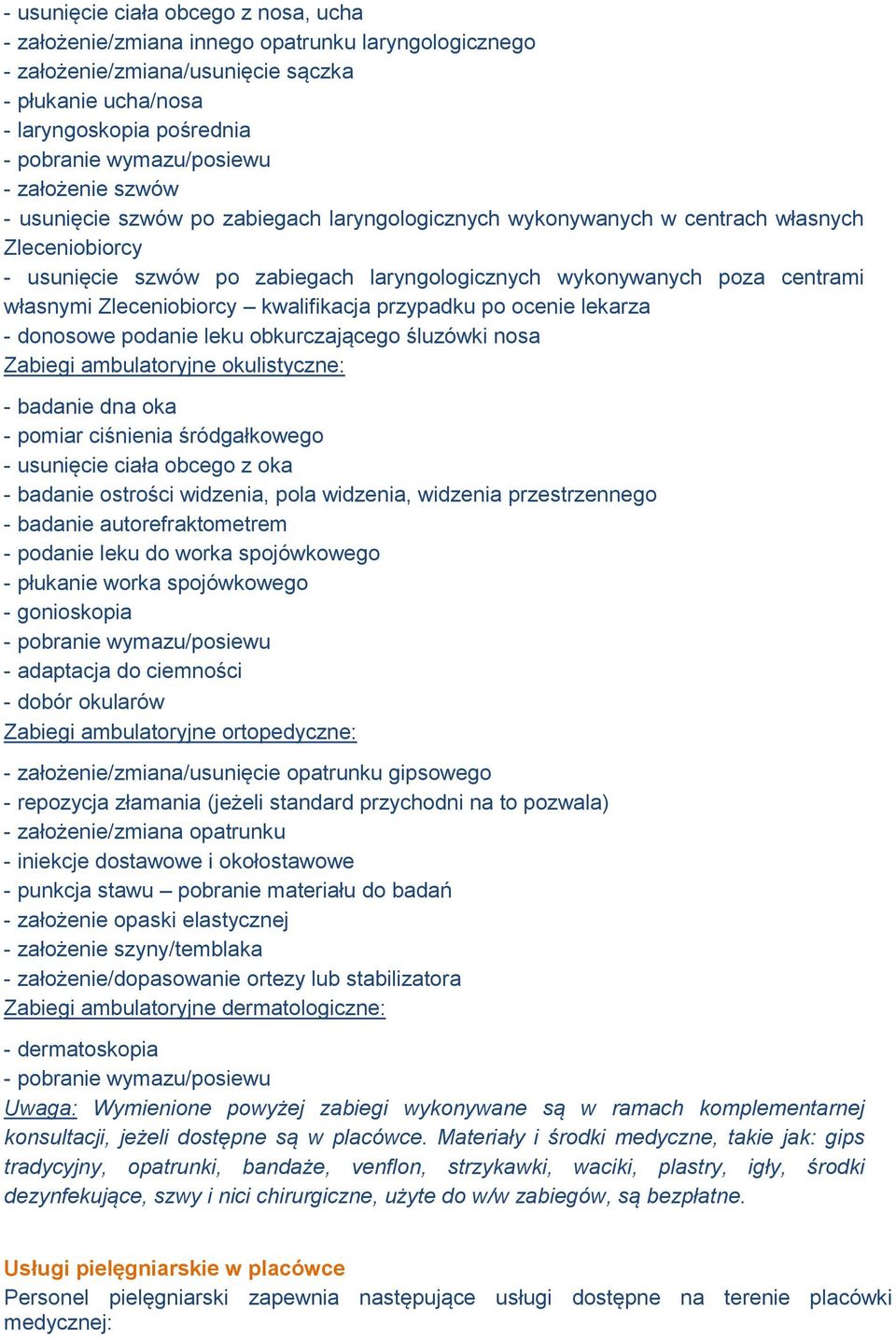 centrami własnymi Zleceniobiorcy kwalifikacja przypadku po ocenie lekarza - donosowe podanie leku obkurczającego śluzówki nosa Zabiegi ambulatoryjne okulistyczne: - badanie dna oka - pomiar ciśnienia