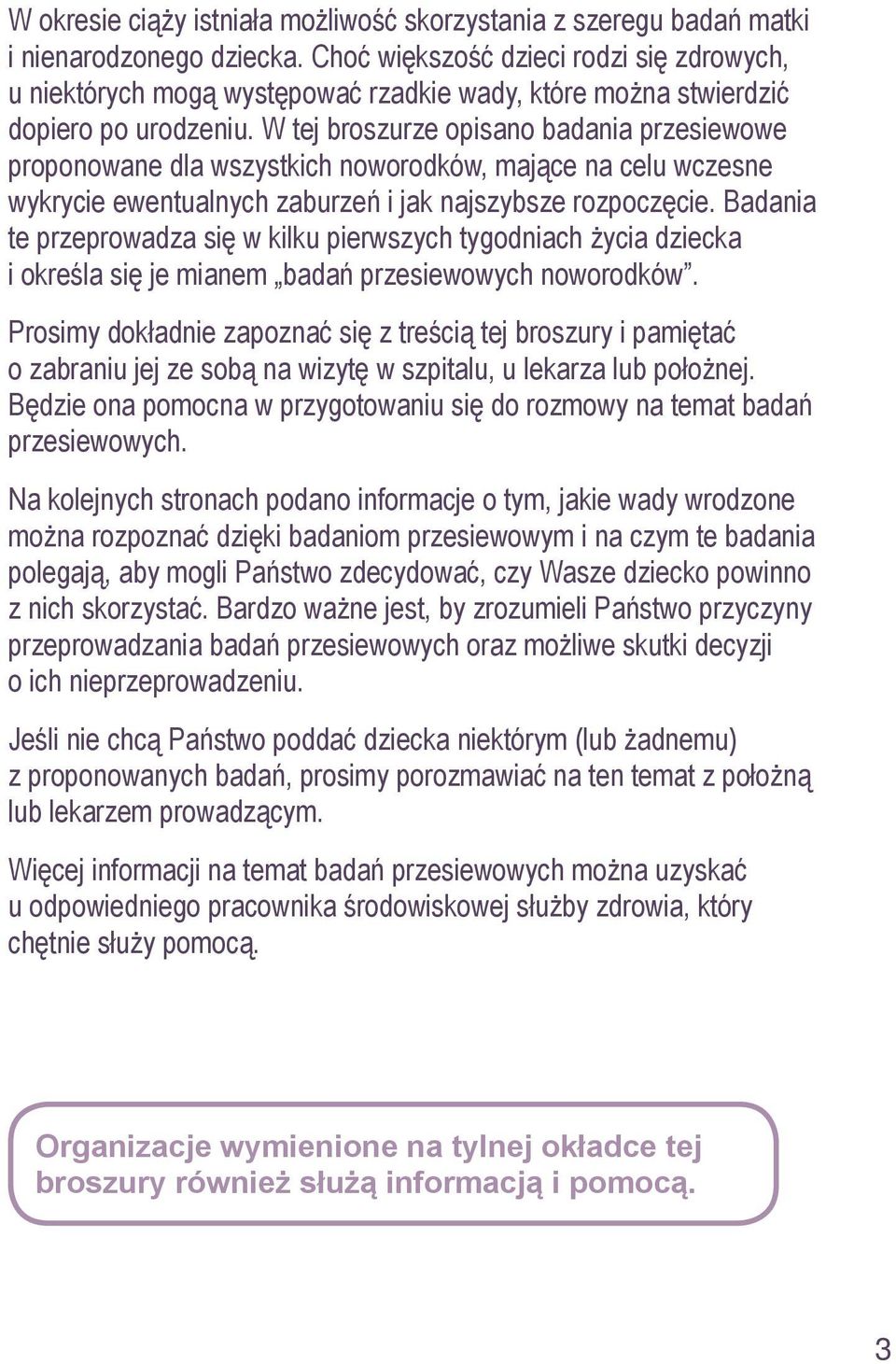 W tej broszurze opisano badania przesiewowe proponowane dla wszystkich noworodków, mające na celu wczesne wykrycie ewentualnych zaburzeń i jak najszybsze rozpoczęcie.