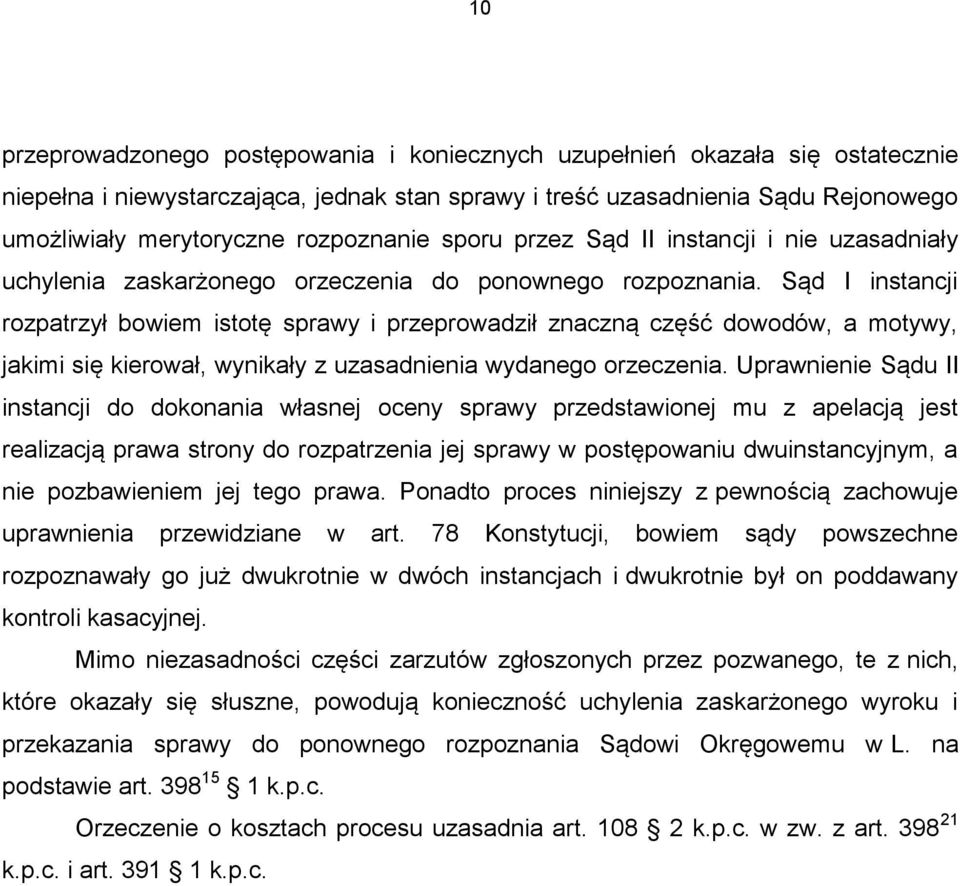 Sąd I instancji rozpatrzył bowiem istotę sprawy i przeprowadził znaczną część dowodów, a motywy, jakimi się kierował, wynikały z uzasadnienia wydanego orzeczenia.