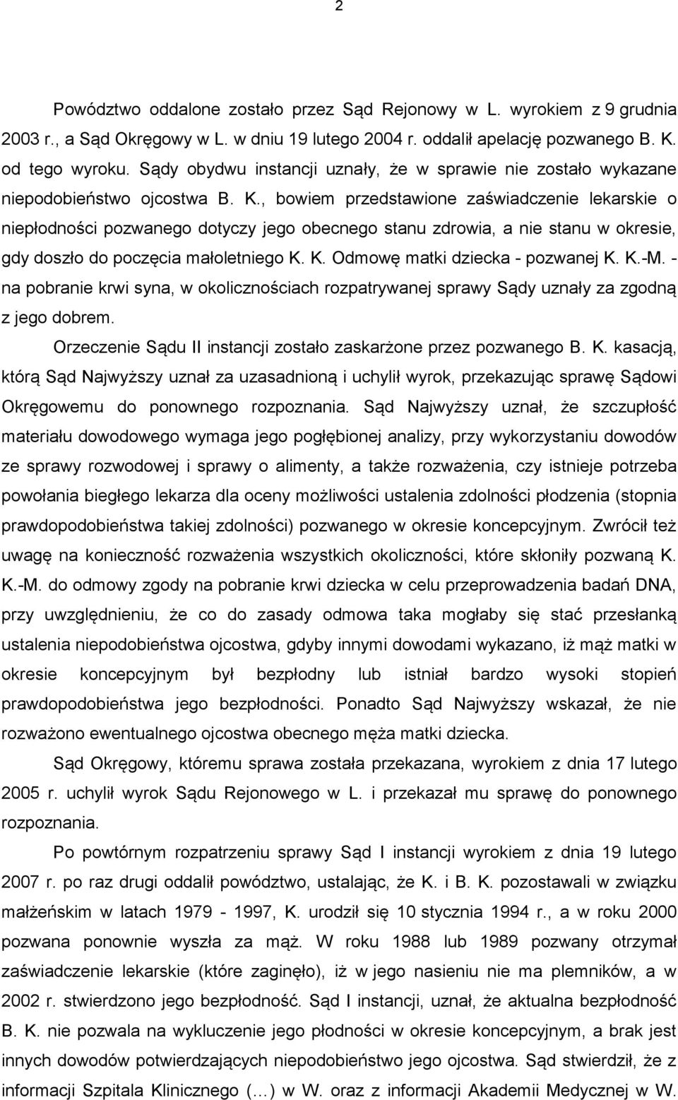 , bowiem przedstawione zaświadczenie lekarskie o niepłodności pozwanego dotyczy jego obecnego stanu zdrowia, a nie stanu w okresie, gdy doszło do poczęcia małoletniego K.