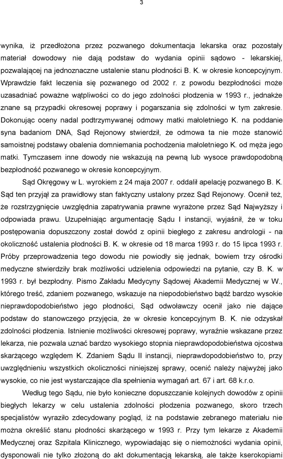 , jednakże znane są przypadki okresowej poprawy i pogarszania się zdolności w tym zakresie. Dokonując oceny nadal podtrzymywanej odmowy matki małoletniego K.