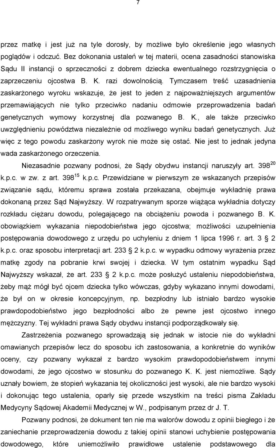 Tymczasem treść uzasadnienia zaskarżonego wyroku wskazuje, że jest to jeden z najpoważniejszych argumentów przemawiających nie tylko przeciwko nadaniu odmowie przeprowadzenia badań genetycznych