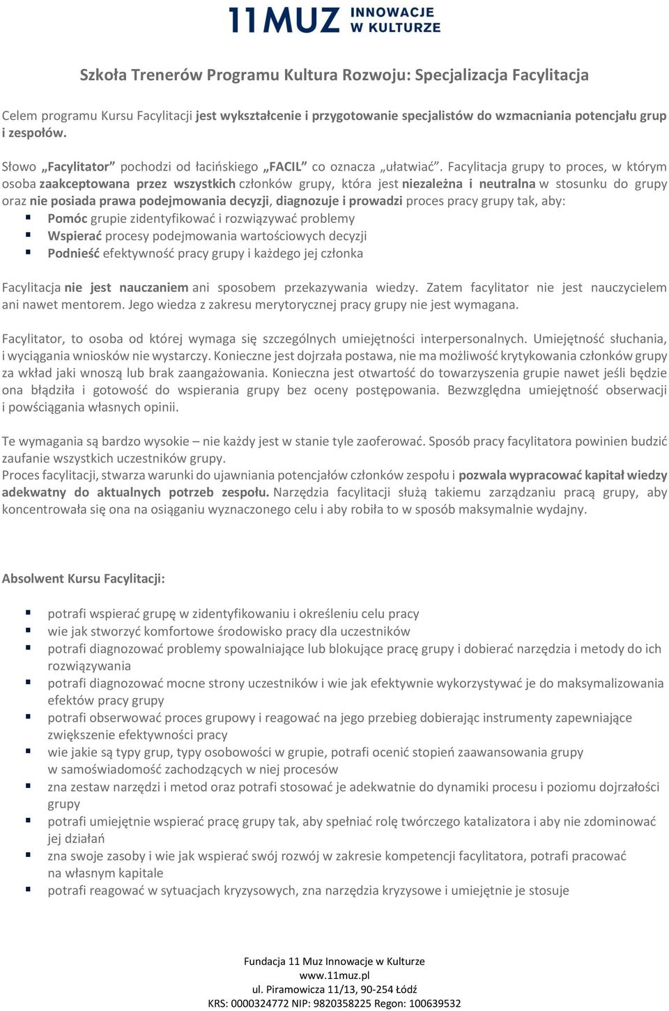 Facylitacja grupy to proces, w którym osoba zaakceptowana przez wszystkich członków grupy, która jest niezależna i neutralna w stosunku do grupy oraz nie posiada prawa podejmowania decyzji,