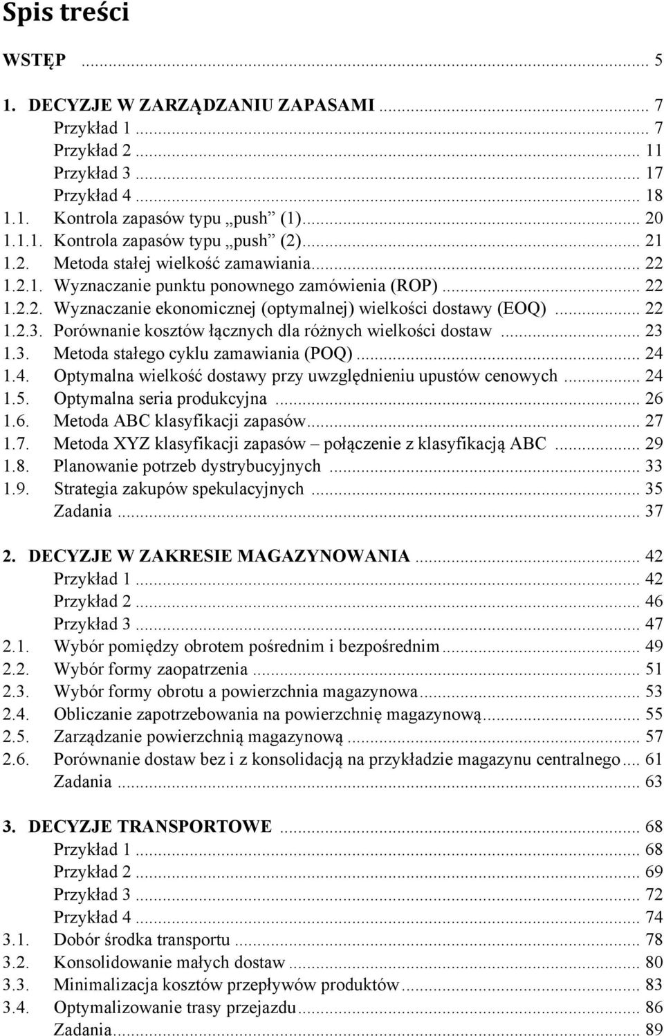 Porównanie kosztów łącznych dla różnych wielkości dostaw... 23 1.3. Metoda stałego cyklu zamawiania (POQ)... 24 1.4. Optymalna wielkość dostawy przy uwzględnieniu upustów cenowych... 24 1.5.