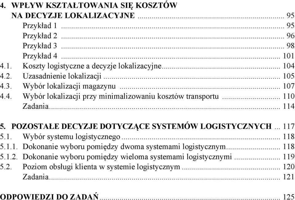 POZOSTAŁE DECYZJE DOTYCZĄCE SYSTEMÓW LOGISTYCZNYCH... 117 5.1. Wybór systemu logistycznego... 118 5.1.1. Dokonanie wyboru pomiędzy dwoma systemami logistycznym... 118 5.1.2.