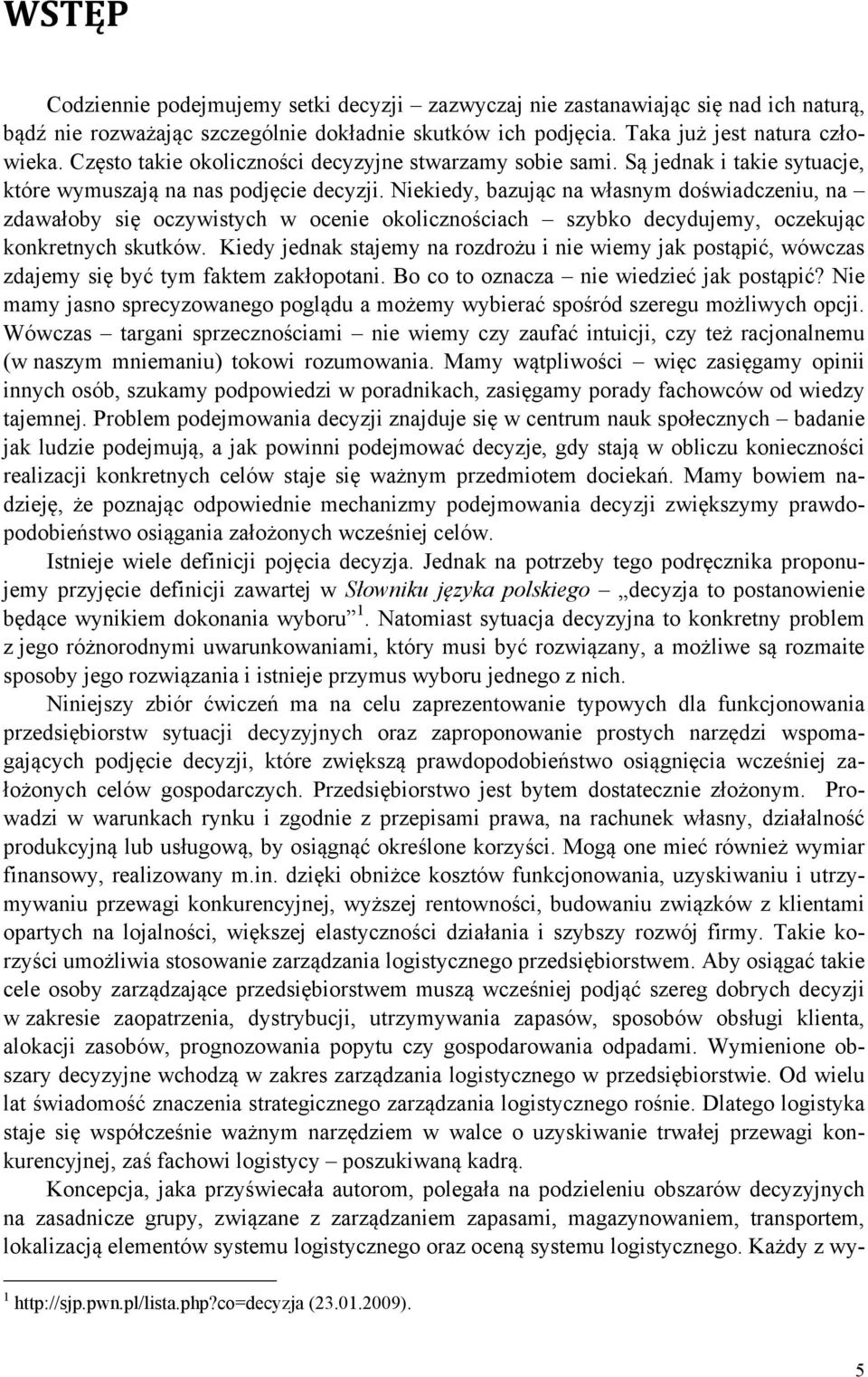 Niekiedy, bazując na własnym doświadczeniu, na zdawałoby się oczywistych w ocenie okolicznościach szybko decydujemy, oczekując konkretnych skutków.