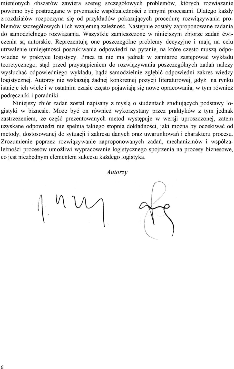 Następnie zostały zaproponowane zadania do samodzielnego rozwiązania. Wszystkie zamieszczone w niniejszym zbiorze zadań ćwiczenia są autorskie.