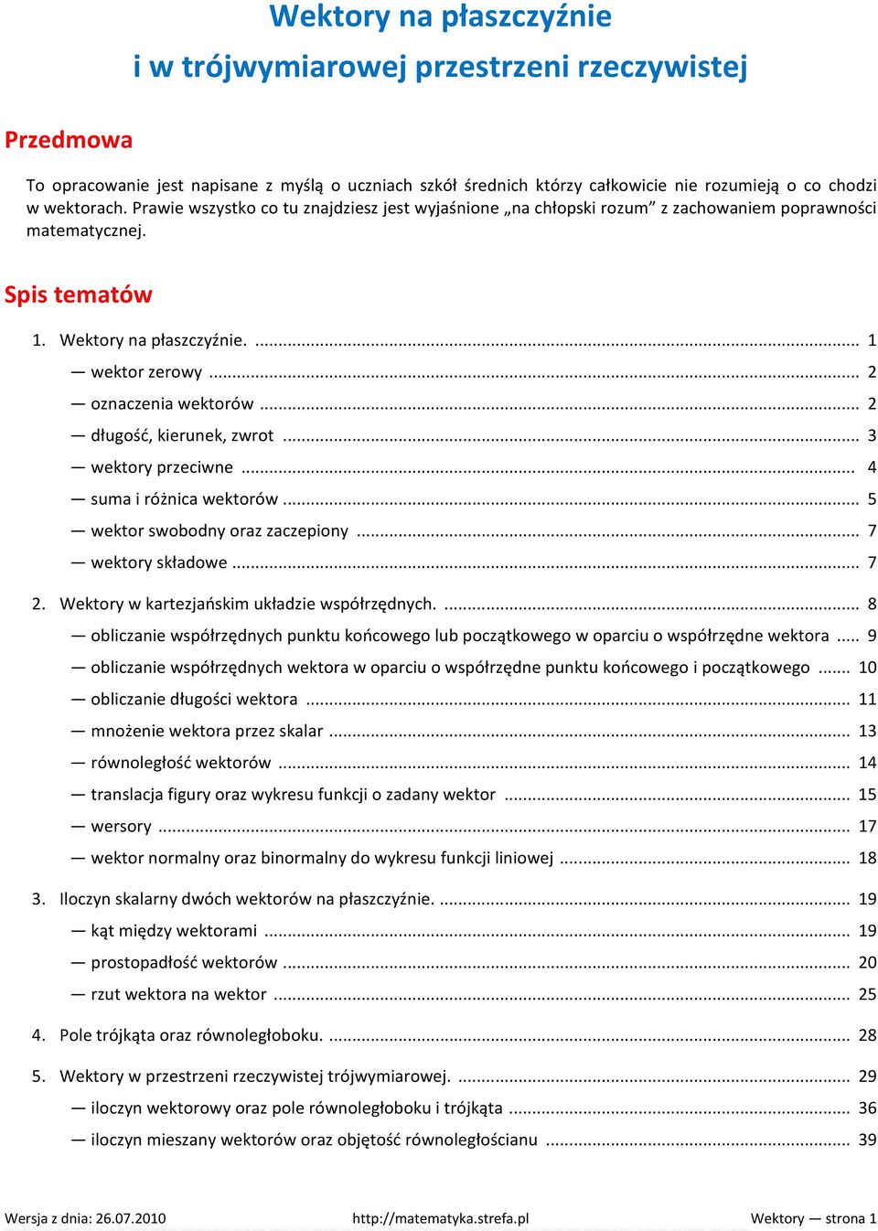 .. 2 długość, kierunek, zwrot... 3 wektory przeciwne... 4 suma i różnica wektorów... 5 wektor swobodny oraz zaczepiony... 7 wektory składowe... 7 2. Wektory w kartezjańskim układzie współrzędnych.