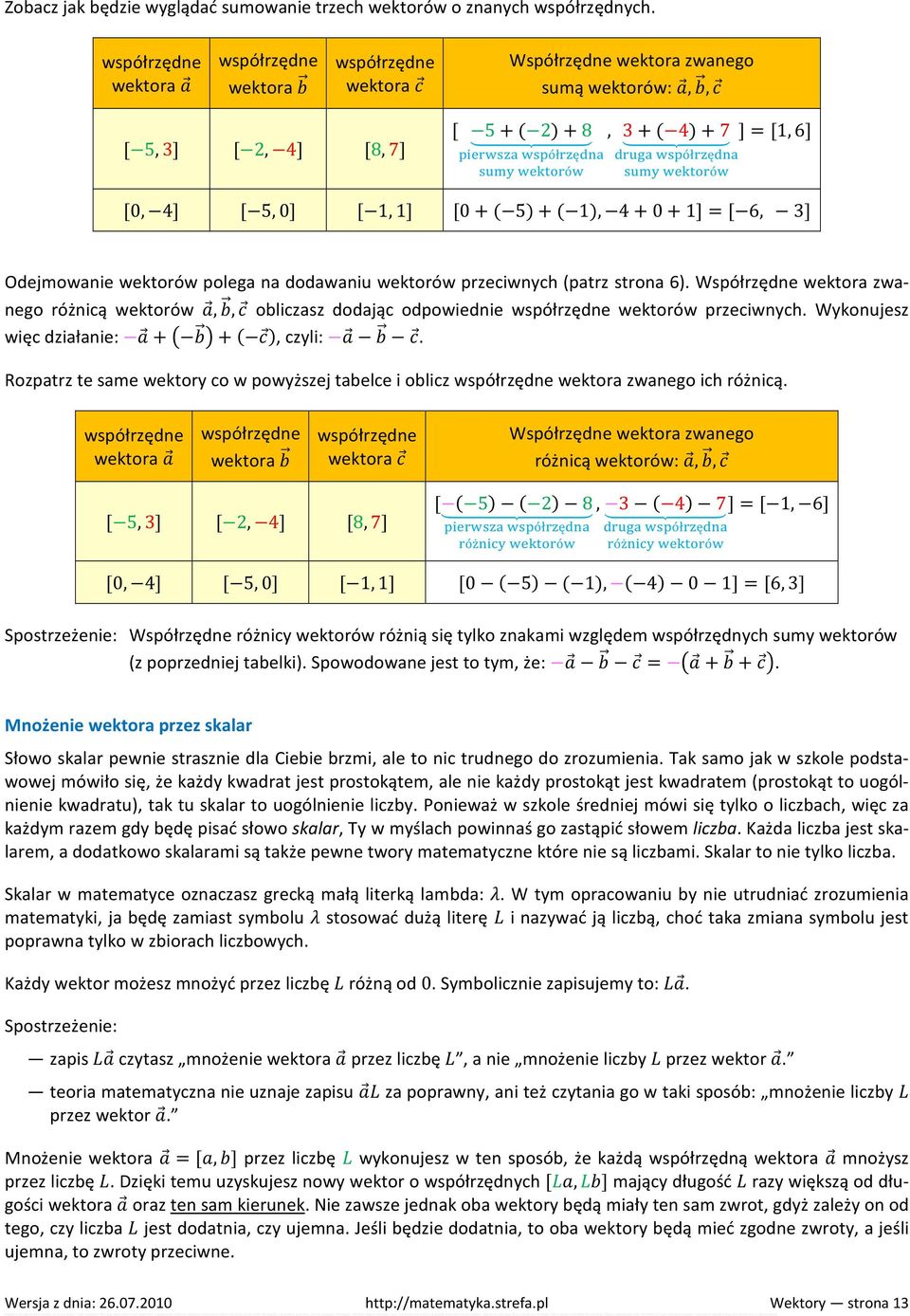 1] [0 + ( 5) + ( 1), 4 + 0 + 1] = [ 6, 3] Odejmowanie wektorów polega na dodawaniu wektorów przeciwnych (patrz strona 6).