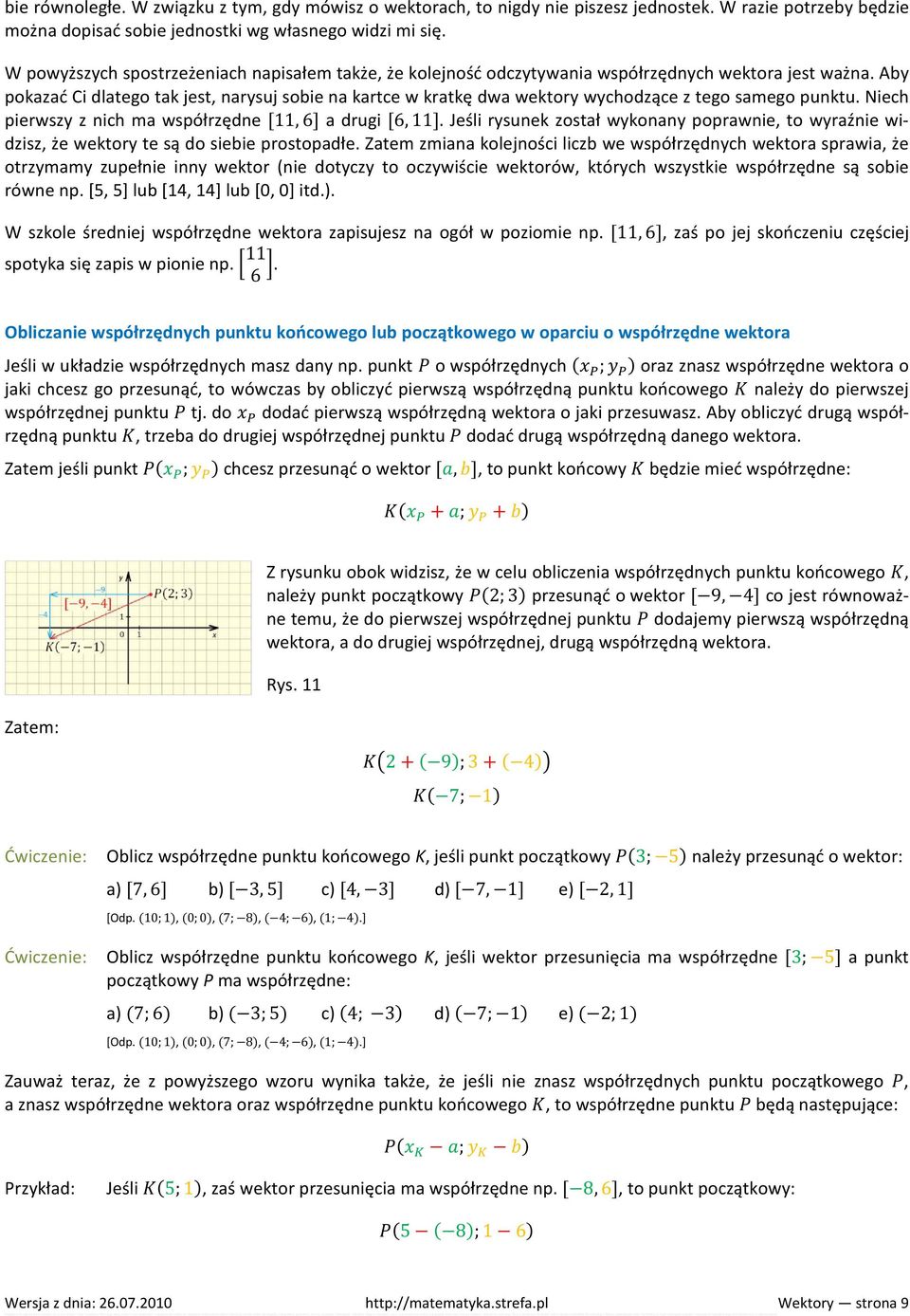 Aby pokazać Ci dlatego tak jest, narysuj sobie na kartce w kratkę dwa wektory wychodzące z tego samego punktu. Niech pierwszy z nich ma współrzędne [11, 6] a drugi [6, 11].