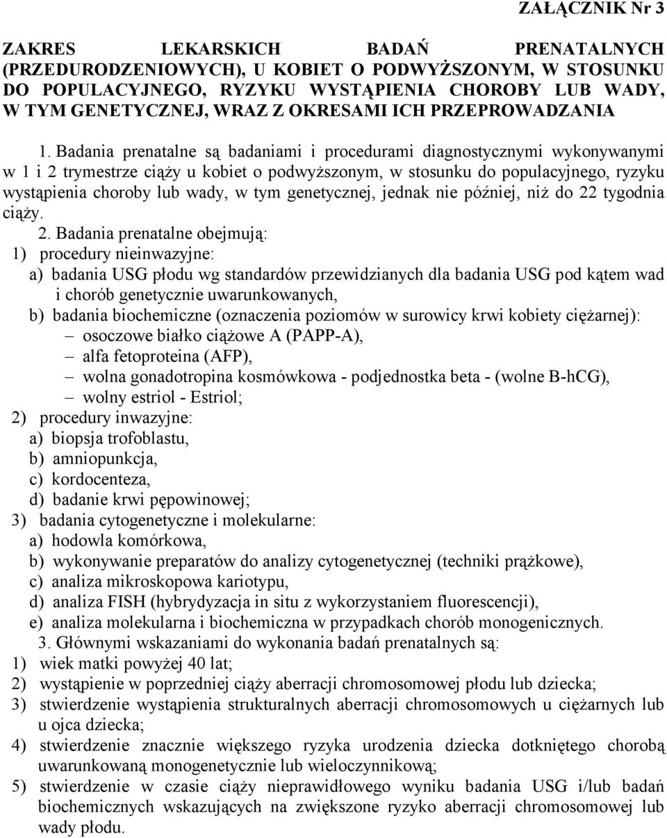 Badania prenatalne są badaniami i procedurami diagnostycznymi wykonywanymi w 1 i 2 trymestrze ciąŝy u kobiet o podwyŝszonym, w stosunku do populacyjnego, ryzyku wystąpienia choroby lub wady, w tym