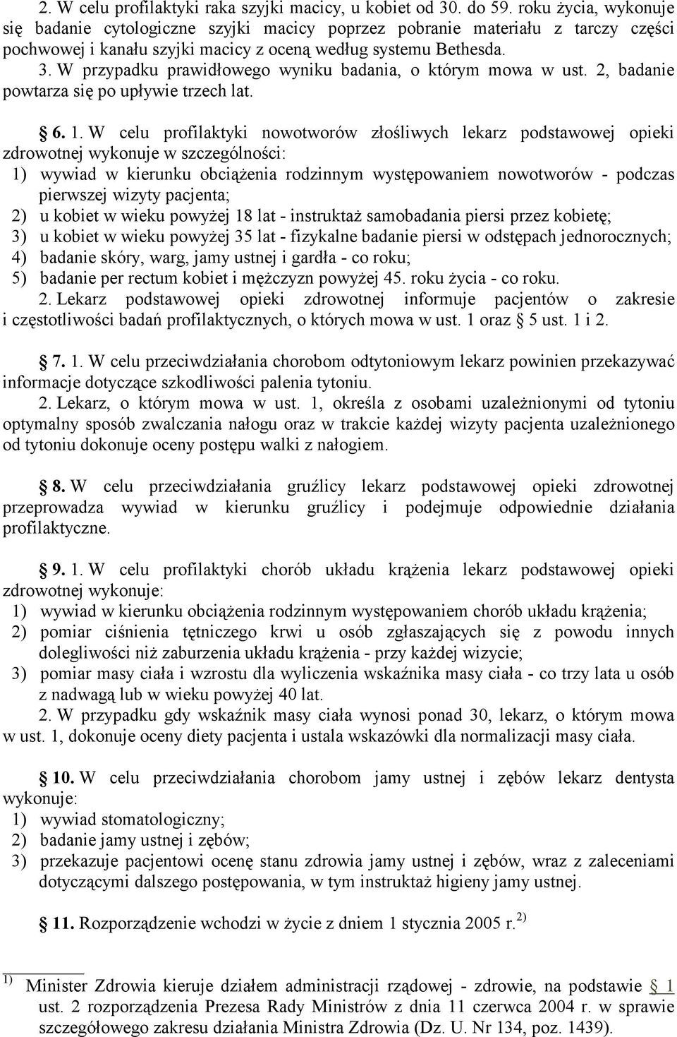 W przypadku prawidłowego wyniku badania, o którym mowa w ust. 2, badanie powtarza się po upływie trzech lat. 6. 1.