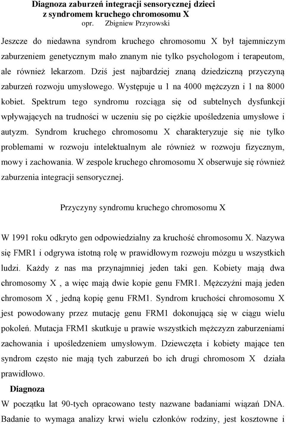 Dziś jest najbardziej znaną dziedziczną przyczyną zaburzeń rozwoju umysłowego. Występuje u 1 na 4000 mężczyzn i 1 na 8000 kobiet.