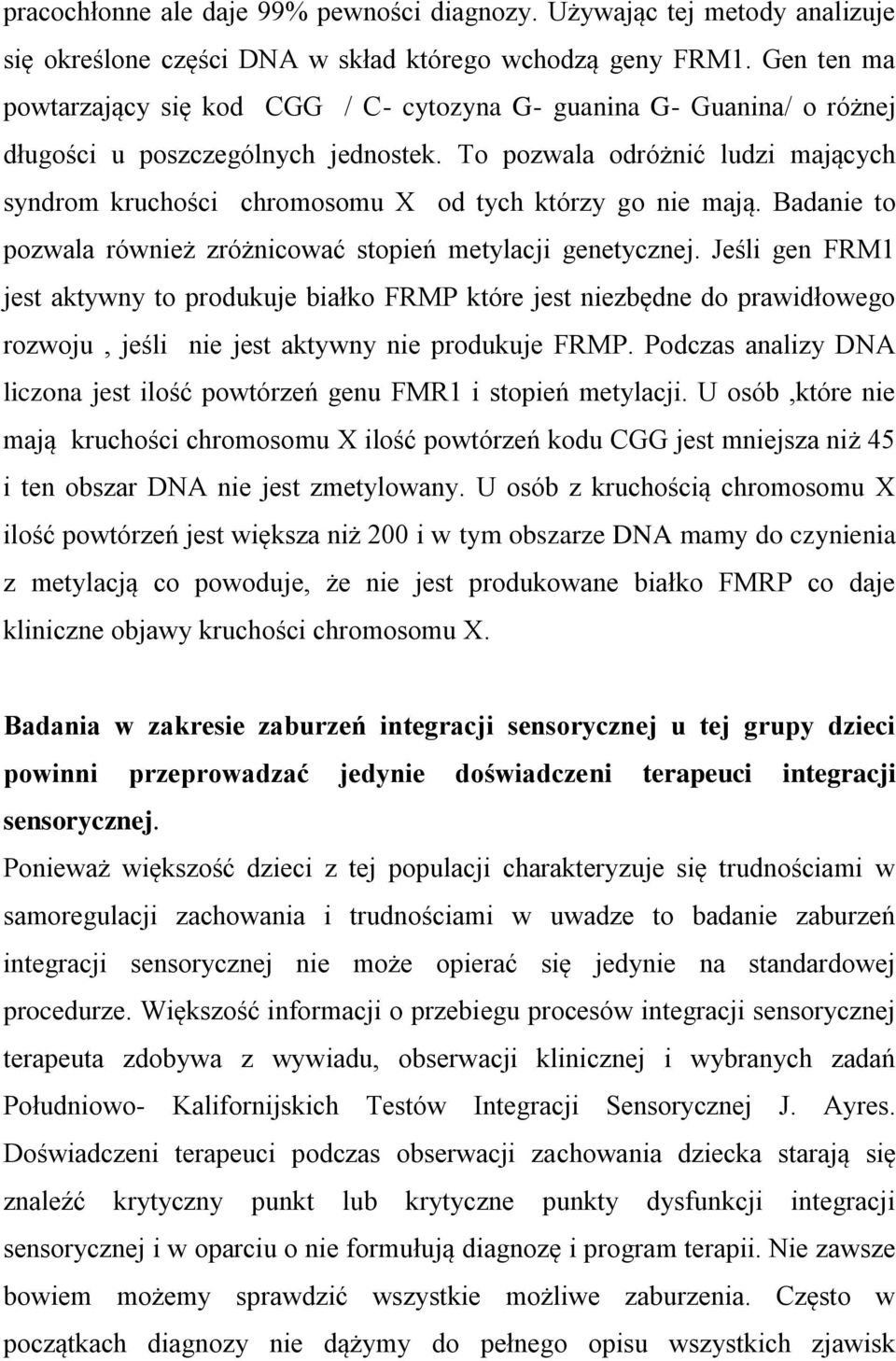 To pozwala odróżnić ludzi mających syndrom kruchości chromosomu X od tych którzy go nie mają. Badanie to pozwala również zróżnicować stopień metylacji genetycznej.