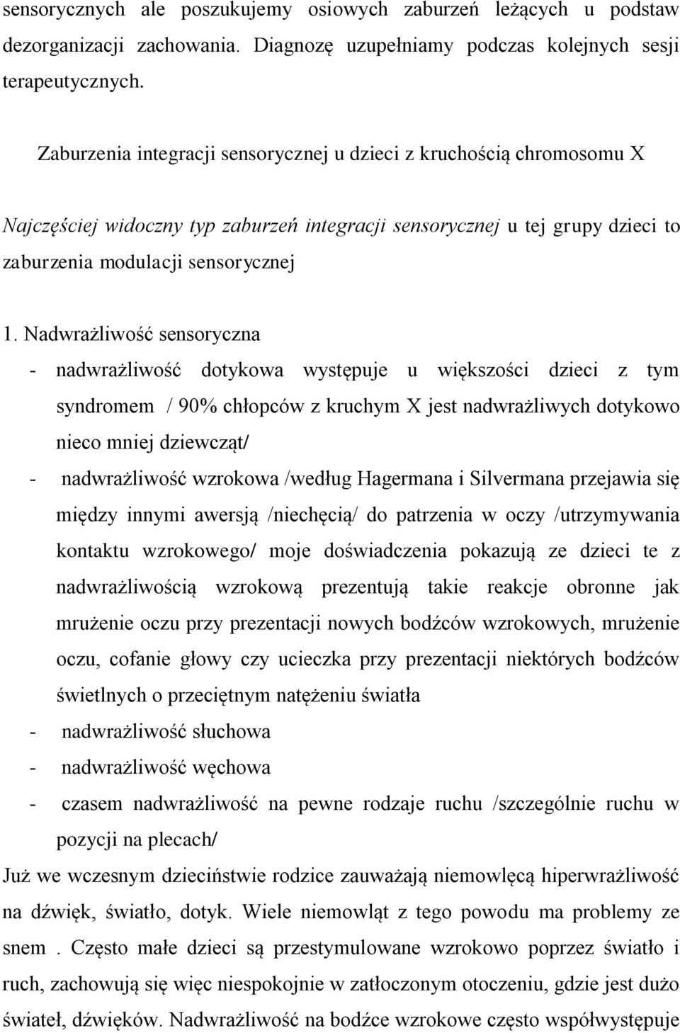 Nadwrażliwość sensoryczna - nadwrażliwość dotykowa występuje u większości dzieci z tym syndromem / 90% chłopców z kruchym X jest nadwrażliwych dotykowo nieco mniej dziewcząt/ - nadwrażliwość wzrokowa