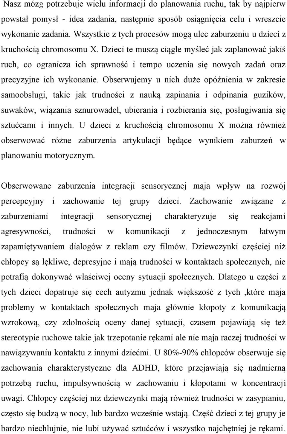 Dzieci te muszą ciągle myśleć jak zaplanować jakiś ruch, co ogranicza ich sprawność i tempo uczenia się nowych zadań oraz precyzyjne ich wykonanie.