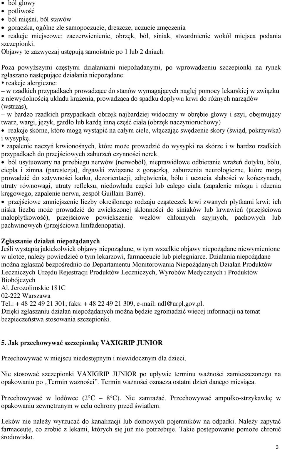 Poza powyższymi częstymi działaniami niepożądanymi, po wprowadzeniu szczepionki na rynek zgłaszano następujące działania niepożądane: reakcje alergiczne: w rzadkich przypadkach prowadzące do stanów