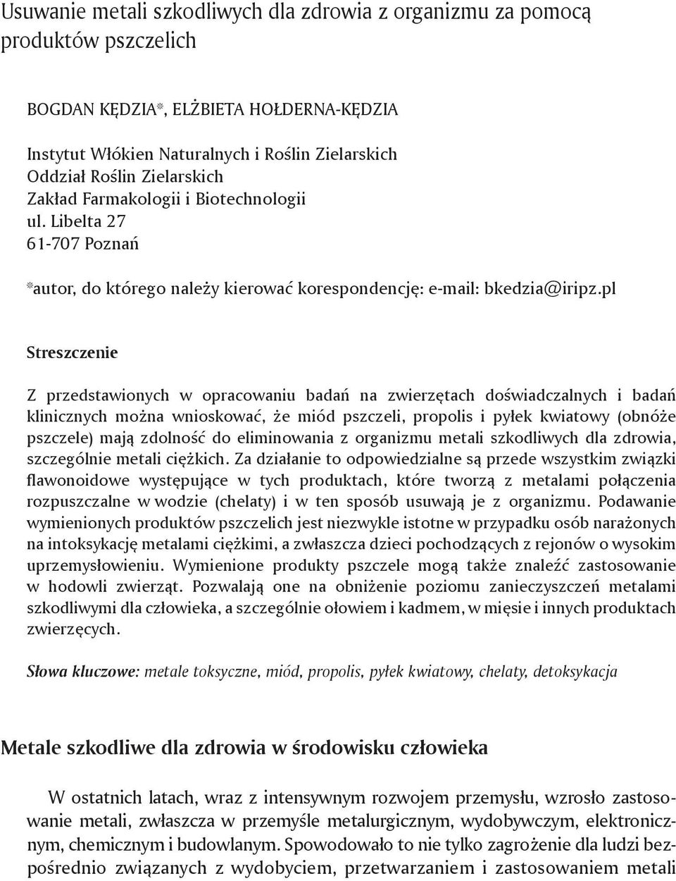 pl Streszczenie Z przedstawionych w opracowaniu badań na zwierzętach doświadczalnych i badań klinicznych można wnioskować, że miód pszczeli, propolis i pyłek kwiatowy (obnóże pszczele) mają zdolność