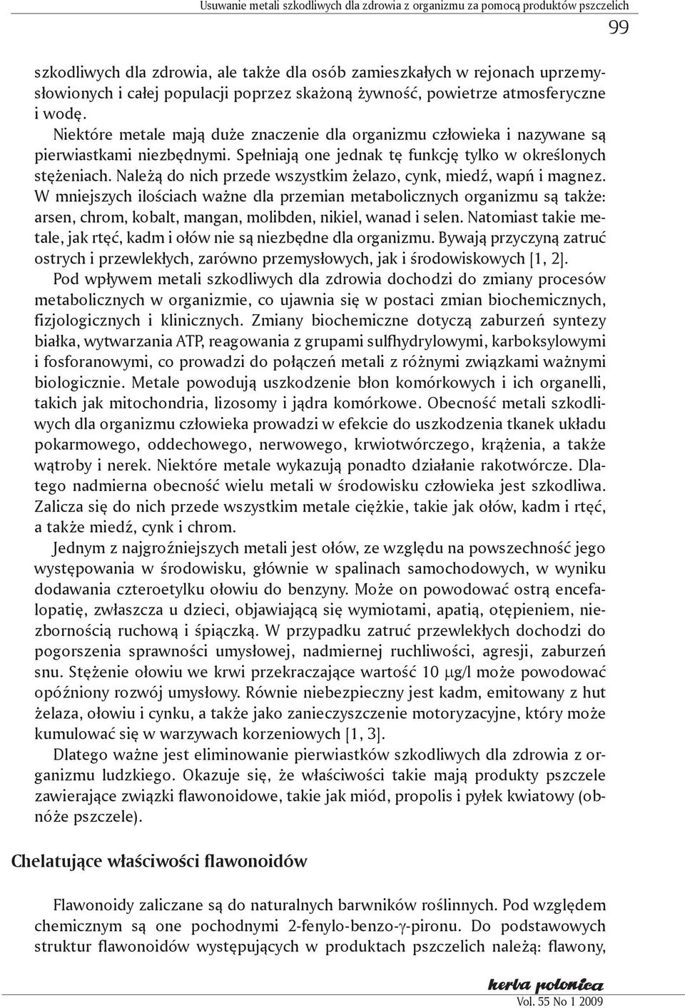 Spełniają one jednak tę funkcję tylko w określonych stężeniach. Należą do nich przede wszystkim żelazo, cynk, miedź, wapń i magnez.