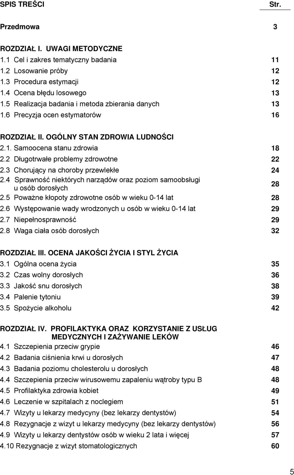 3 Chorujący na choroby przewlekłe 24 2.4 Sprawność niektórych narządów oraz poziom samoobsługi u osób dorosłych 28 2.5 Poważne kłopoty zdrowotne osób w wieku 0-14 lat 28 2.