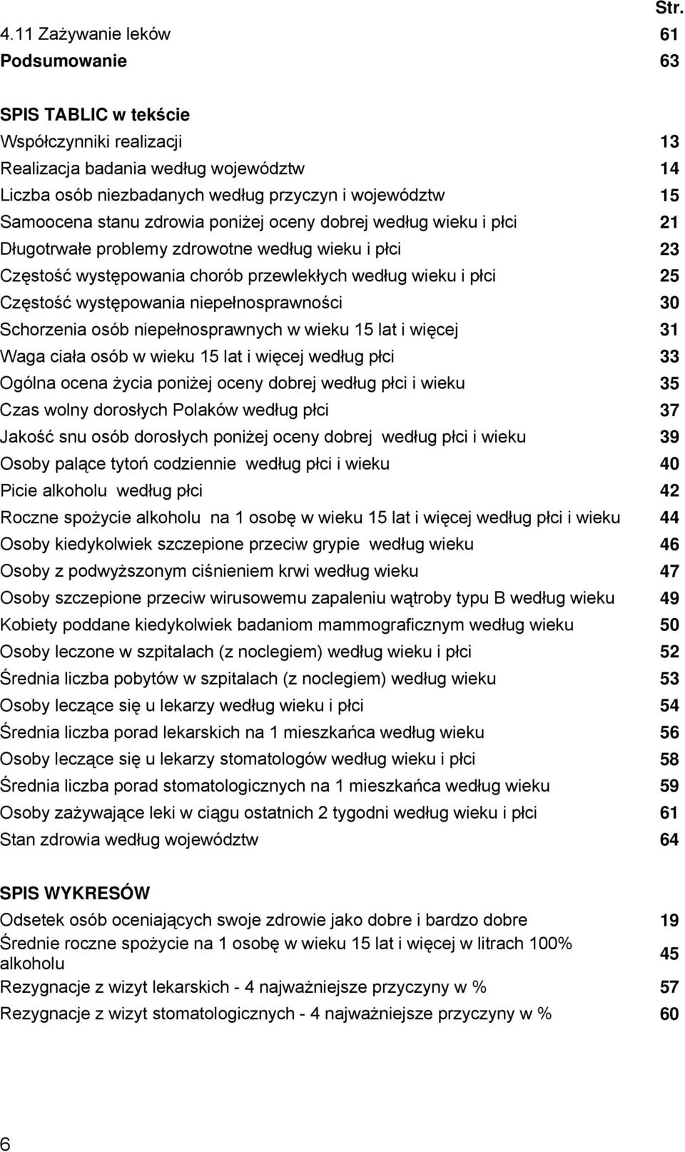 wieku i płci 21 Długotrwałe problemy zdrowotne według wieku i płci 23 Częstość występowania chorób przewlekłych według wieku i płci 25 Częstość występowania niepełnosprawności 30 Schorzenia osób