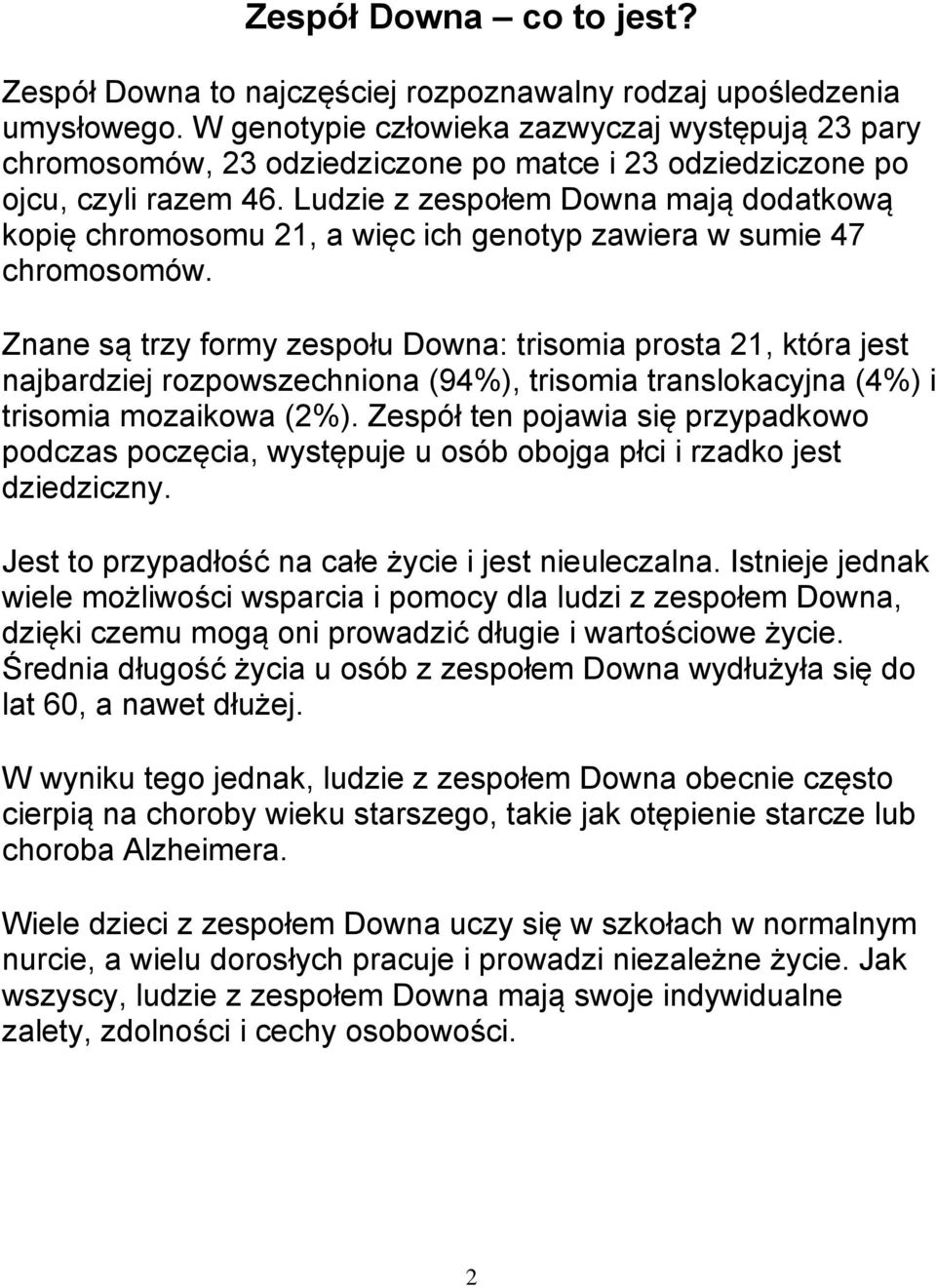 Ludzie z zespołem Downa mają dodatkową kopię chromosomu 21, a więc ich genotyp zawiera w sumie 47 chromosomów.