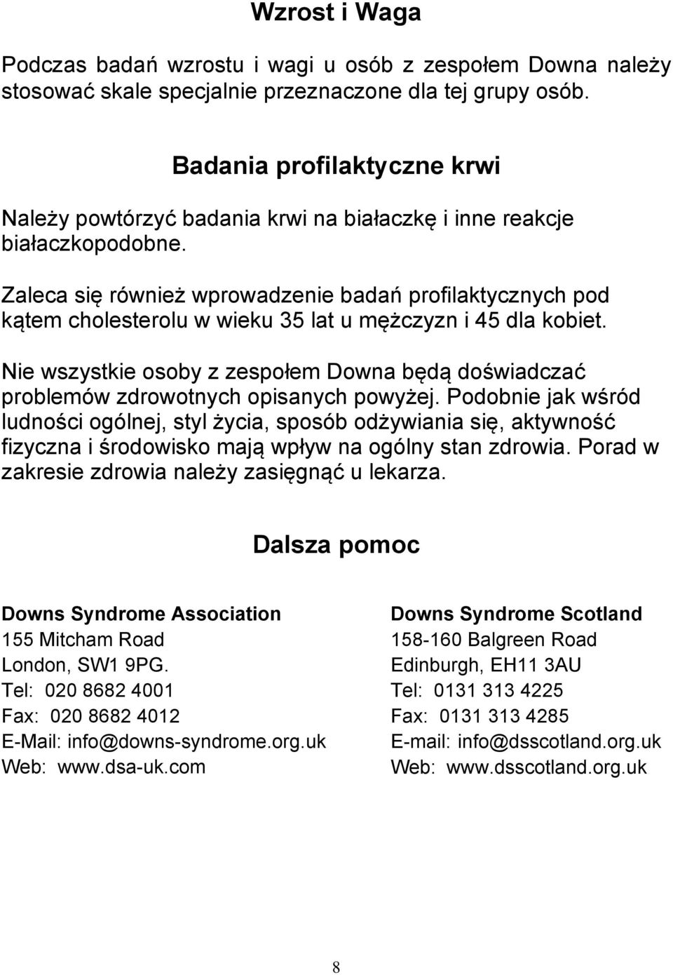 Zaleca się również wprowadzenie badań profilaktycznych pod kątem cholesterolu w wieku 35 lat u mężczyzn i 45 dla kobiet.