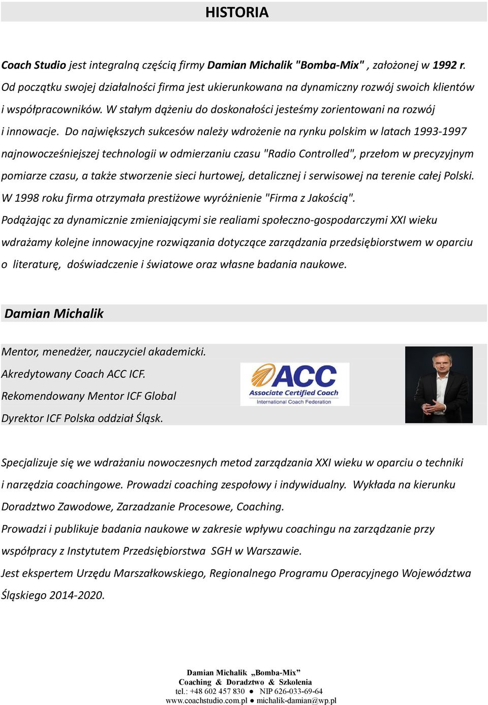 Do największych sukcesów należy wdrożenie na rynku polskim w latach 1993-1997 najnowocześniejszej technologii w odmierzaniu czasu "Radio Controlled", przełom w precyzyjnym pomiarze czasu, a także