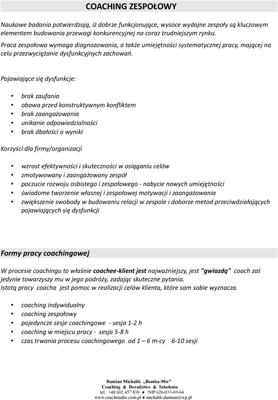 Pojawiające się dysfunkcje: brak zaufania obawa przed konstruktywnym konfliktem brak zaangażowania unikanie odpowiedzialności brak dbałości o wyniki Korzyści dla firmy/organizacji wzrost efektywności