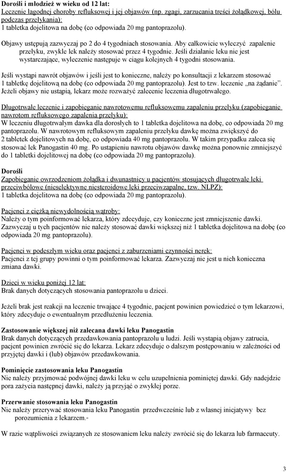 Aby całkowicie wyleczyć zapalenie przełyku, zwykle lek należy stosować przez 4 tygodnie. Jeśli działanie leku nie jest wystarczające, wyleczenie następuje w ciągu kolejnych 4 tygodni stosowania.