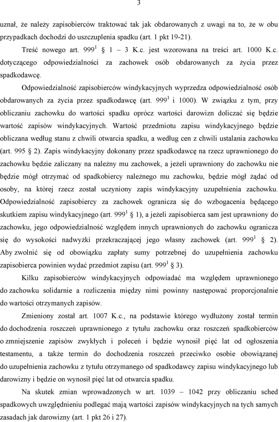 Odpowiedzialność zapisobierców windykacyjnych wyprzedza odpowiedzialność osób obdarowanych za życia przez spadkodawcę (art. 999 1 i 1000).