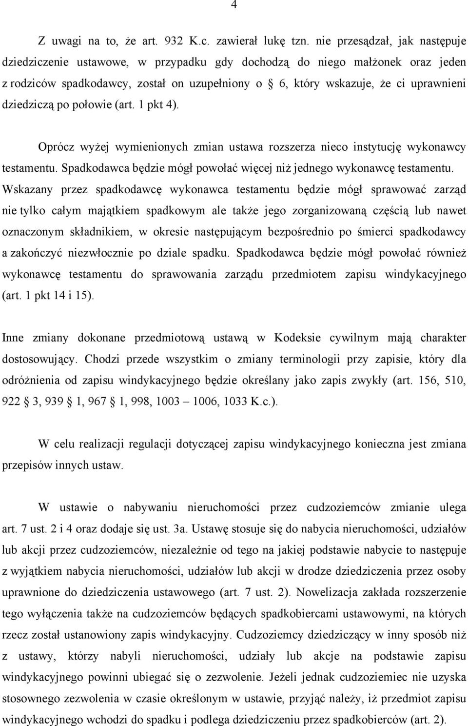 dziedziczą po połowie (art. 1 pkt 4). Oprócz wyżej wymienionych zmian ustawa rozszerza nieco instytucję wykonawcy testamentu. Spadkodawca będzie mógł powołać więcej niż jednego wykonawcę testamentu.