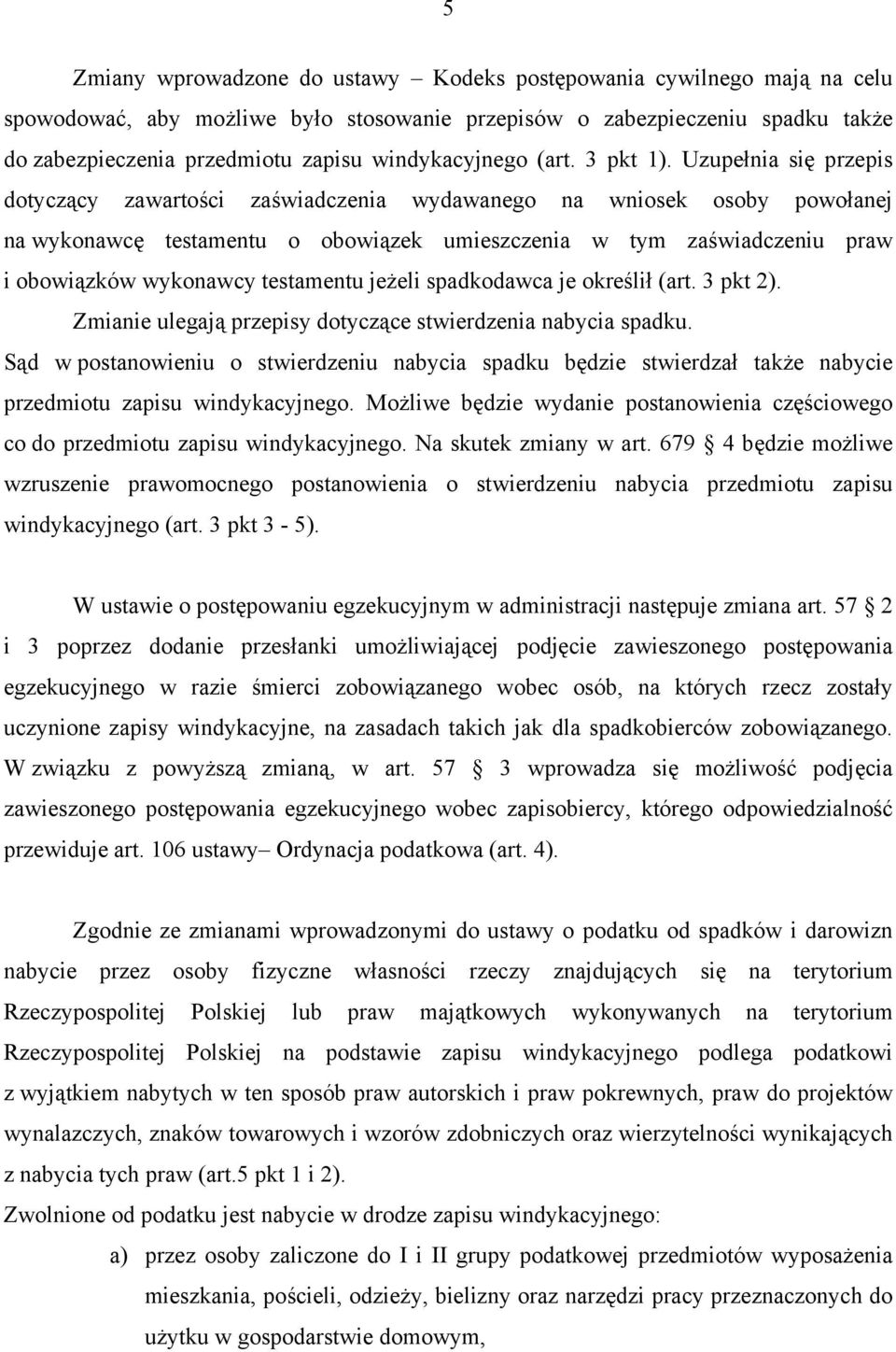 Uzupełnia się przepis dotyczący zawartości zaświadczenia wydawanego na wniosek osoby powołanej na wykonawcę testamentu o obowiązek umieszczenia w tym zaświadczeniu praw i obowiązków wykonawcy