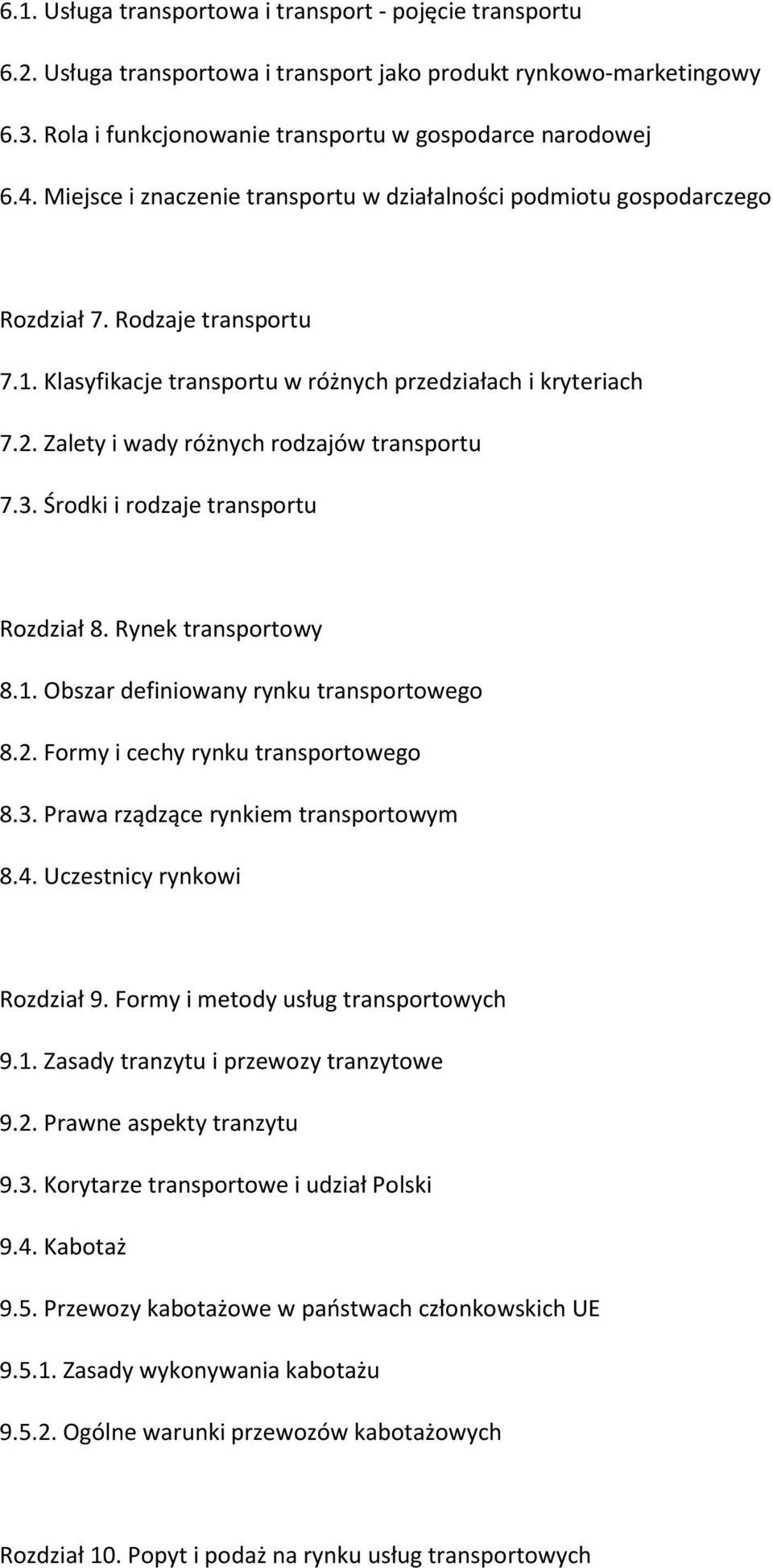 Zalety i wady różnych rodzajów transportu 7.3. Środki i rodzaje transportu Rozdział 8. Rynek transportowy 8.1. Obszar definiowany rynku transportowego 8.2. Formy i cechy rynku transportowego 8.3. Prawa rządzące rynkiem transportowym 8.