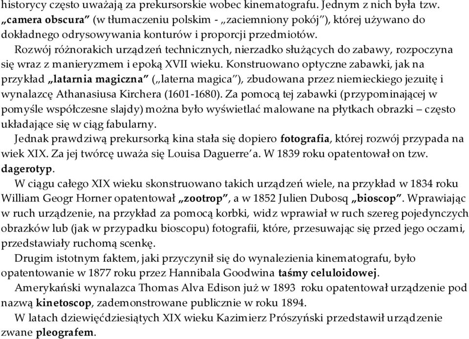 Rozwój różnorakich urządzeń technicznych, nierzadko służących do zabawy, rozpoczyna się wraz z manieryzmem i epoką XVII wieku.